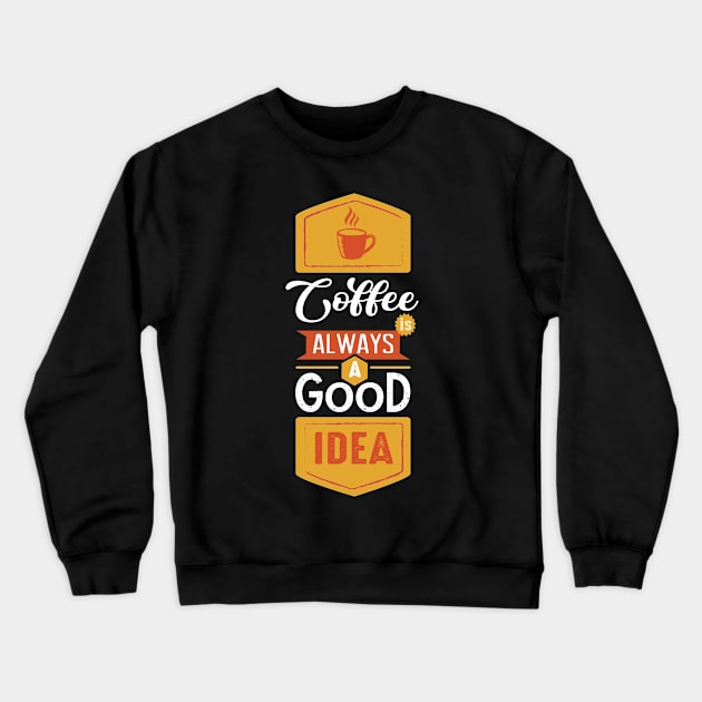 Coffee Is Always A Good Idea, Coffee Lover Gift, Coffee Gift, Caffeine Lover, Gift for Coffee Lover, Coffee Gift Crewneck Sweatshirt by CoApparel